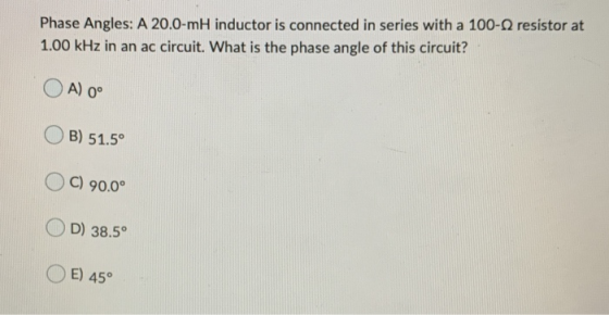 Phase Angles: A 20.0-mH inductor is connected in series with a 100-12 resistor at 1.00 kHz in an ac circuit. What is the phas
