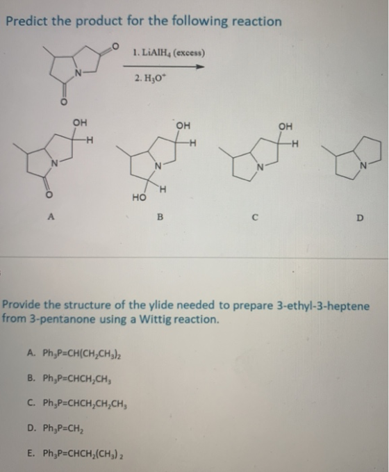 Predict the product for the following reaction 1. LiAlH4 (excess) 2. H30* OH OH OH -Н HO B с D Provide the structure of the y