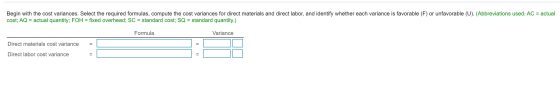 Begin with the cost variances. Select the required formulas, compute the cost variances for direct materials and direct labor