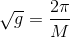 \sqrt{g} = \frac{2 \pi}{M}