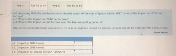 Req Al Reg A2 to A4 Req B1 Req B2 to B3 ces a-2. Assuming that the purchased parts became a part of the cost of goods sold in