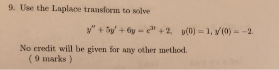 9. Use the Laplace transform to solve No credit will be given for any other method. (9 marks )
