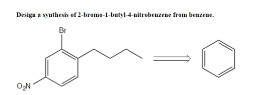 Design a synthesis of 2-bromo-1-butyl-4-nitrobenzene from benzene. Br O2N
