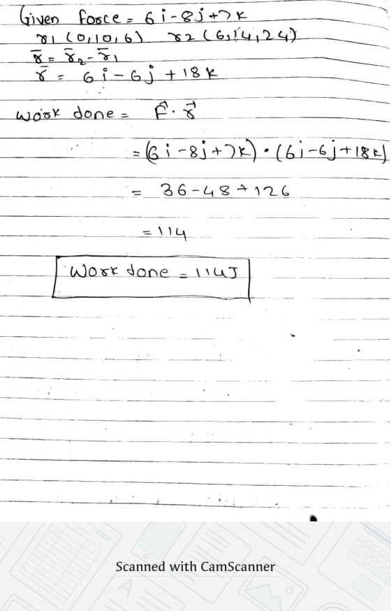 Given force, 6i-8j+7k si collo, 6) 22 (6,14; 24) 8 = 52-31 š= 6i6j+ 18k work done = Ê. = 6; -8j +2k).(61-6j+180) 36-48 + 126