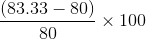 (83.33 - 80) - X 100 80