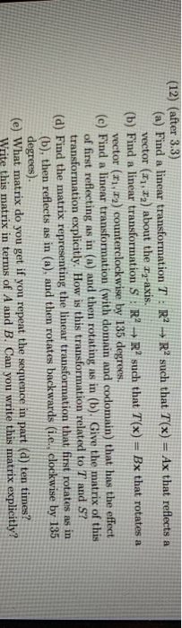 (12) (after 3.3) (a) Find a linear transformation T. Rº Rº such that T(x) = Ax that reflects a vector (1), 12) about the Tz-a