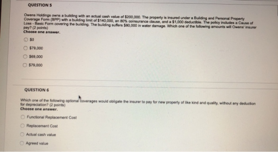 QUESTION 5 Owens Holdings owns a building with an actual cash value of $200,000. The property is insured under a Building and