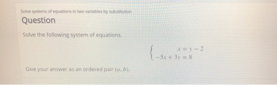 Solve systems of equations in two variables by substitution Question Solve the following system of equations. {-sit x=y - 2 -
