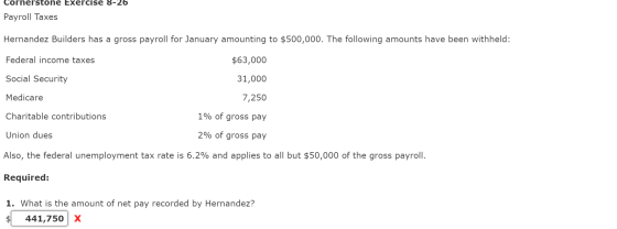 Cornerstone Exercise 8-26 Payroll Taxes Hernandez Builders has a gross payroll for January amounting to $500,000. The followi