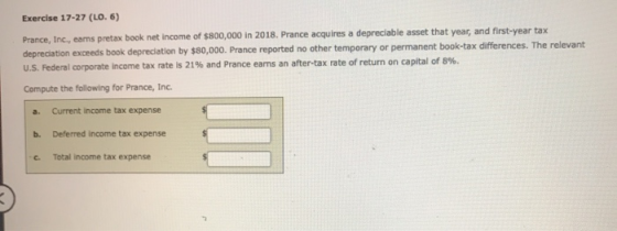 Exercise 17-27 (0.6) Prance, Inc., ears pretax book net income of $800,000 in 2018. Prance acquires a depreciable asset that
