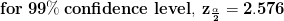 \mathbf{for \;99\%\; confidence \;level,\; z_{\frac{\alpha }{2}}=2.576}