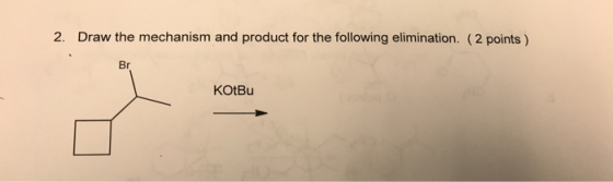 2. Draw the mechanism and product for the following elimination. (2 points) KOtBu
