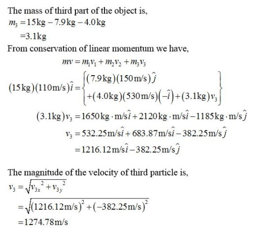 The mass of third part of the object is, m2 = 15kg - 7.9kg - 4.0 kg =3.1kg From conservation of linear momentum we have, mv =