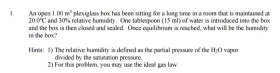 An open 1.00 m plexiglass box has been sitting for a long time in a room that is maintained at 20.0°C and 30% relative humidi