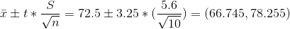 \bar{x}\pm t*\frac{S}{\sqrt{n}}= 72.5 \pm 3.25 *(\frac { 5.6 } {\sqrt{ 10 }})=( 66.745 , 78.255 )