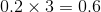 0.2\times 3=0.6