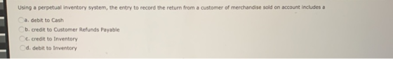 Using a perpetual inventory system, the entry to record the return from a customer of merchandise sold on account includes a