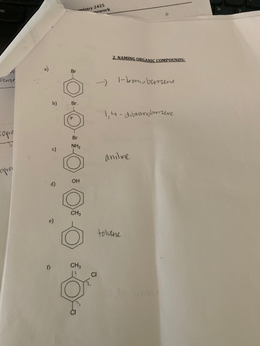 istry 2425 ework 2. NAMING ORGANIC COMPOUNDS: Br venire - 1-bromo berriene b) Br 1,4-ditranobenzene sopio Br NH aniline d) он