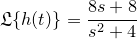 \small \frak L \{h(t)\}={8s+8\over s^2+4}