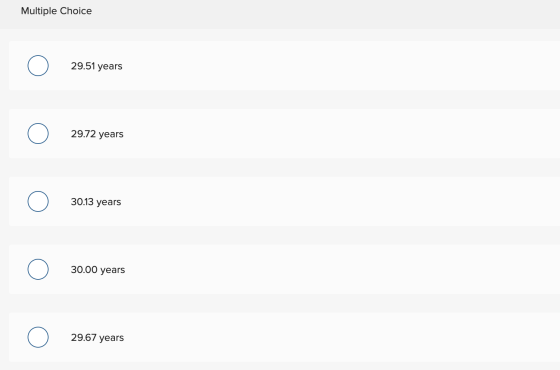Multiple Choice 29.51 years 0 29.72 years 29.72 years 30.13 years 30.00 years 29.67 years