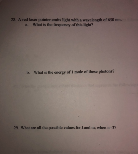 28. A red laser pointer emits light with a wavelength of 650 nm. a. What is the frequency of this light? b. What is the energ
