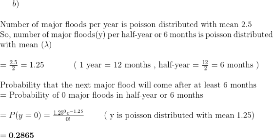 b) Number of major floods per year is poisson distributed with mean 2.5 So, number of major floods(y) per half-year or 6 mont