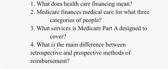 1. What does health care financing mean? 2. Medicare finances medical care for what three categories of people? 3. What servi