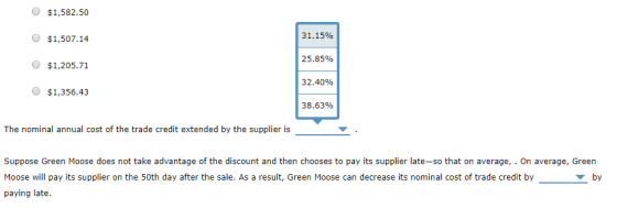 O $1,582.50 $1,507.14 31.15% 25.85% O $1,205.71 32.40% O $1,356.43 38.63% The nominal annual cost of the trade credit extende