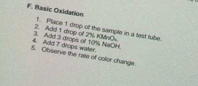 F. Basic Oxidation 1. Place 1 drop of the sample in a test tube 2. Add 1 drop of 2% KM 0 3. Add 3 drops of 10% NaOH 4. Add 7
