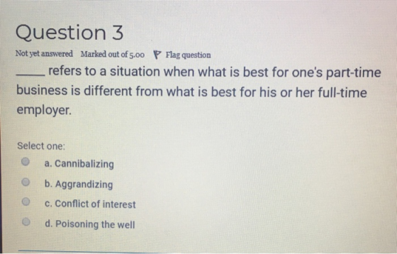 Question 3 Not yet answered Marked out of 5.00 P Flag question _ refers to a situation when what is best for ones part-time