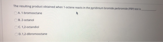 The resulting product obtained when 1-octene reacts in the pyridinium bromide perbromide (PBP) test is A. 1-bromooctane B. 2-