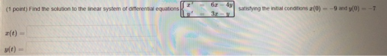 4y (1 point) Find the solution to the linear system of differential equations 6. 3. satisfying the initial conditions (0) = -