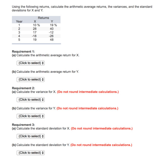 Using the following returns, calculate the arithmetic average returns, the variances, and the standard deviations for X and Y