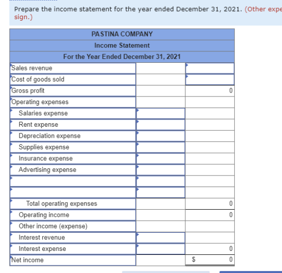 Prepare the income statement for the year ended December 31, 2021. (Other expe sign.) PASTINA COMPANY Income Statement For th