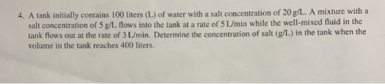 4. A tank initially contains 100 liters (L) of water with a salt concentration of 20 g/L. A mixture with a salt concentration
