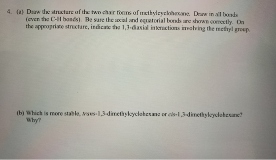 4. (a) Draw the structure of the two chair forms of methylcyclohexane. Draw in all bonds (even the C-H bonds). Be sure the ax