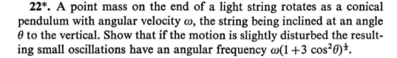 22*. A point mass on the end of a light string rotates as a conical pendulum with angular velocity ω, the string being inclin