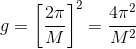 g =\left [ \frac{2 \pi}{M} \right ]^2 = \frac{4 \pi^2}{M^2}