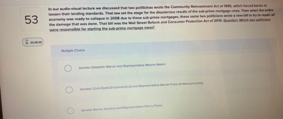 53 In our audio-visual lecture we discussed that two politicinas wrote the Community Reinvestment Act of 1995, which forced b