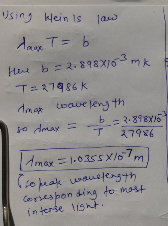law using beinis dmax T = b Here b=2.8988103 mk T=27986k dmax wavelength b = 7898816 so dimax = T = 27986 tmax = 1.0355X167m)
