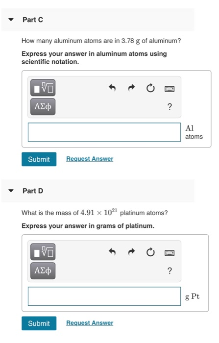 Part C How many aluminum atoms are in 3.78 g of aluminum? Express your answer in aluminum atoms using scientific notation. ΑΣ