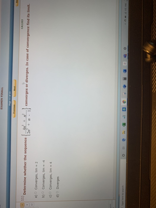 EXAMEN FINALL Previous Next Su CA1203 11) Determine whether the sequence 4n + converges or diverges. In case of convergence f