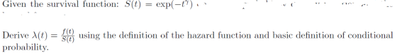Given the survival function: S(t) exp(-£7) Derive X using the definition of the hazard function and basie definition of conditional probability