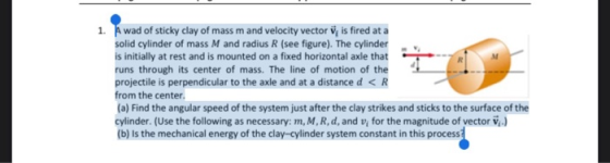 1. Twad of sticky clay of mass m and velocity vector v is fired at a solid cylinder of mass M and radius R (see figure). The