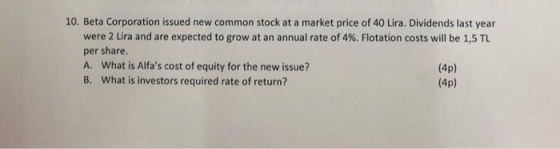 10. Beta Corporation issued new common stock at a market price of 40 Lira. Dividends last year were 2 Lira and are expected t