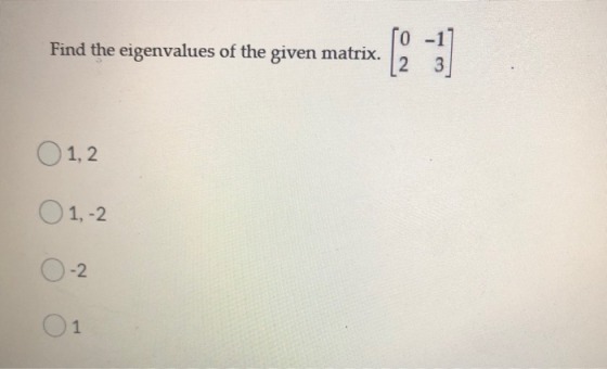 Find the eigenvalues of the given matrix. 2 3 O 1, 2 O 1, -2 -2 1