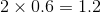 2\times 0.6=1.2