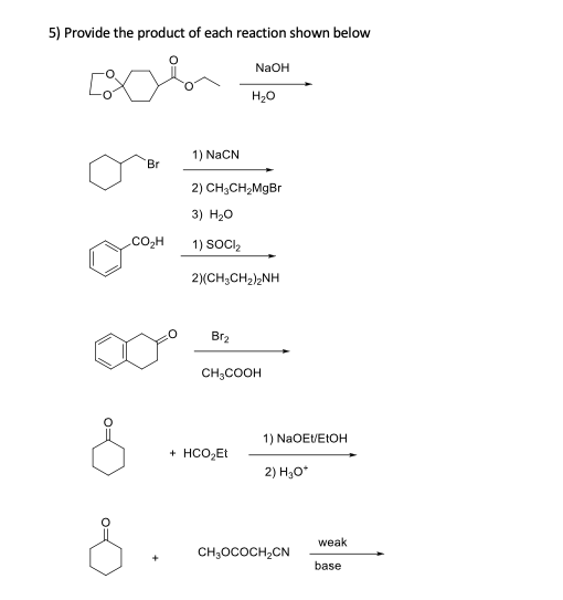 5) Provide the product of each reaction shown below NaOH H2O 1) NaCN Br 31H0 2) CH3CH2MgBr 3) H20 COH 1) SOCI 2/(CH3CH2)2NH B