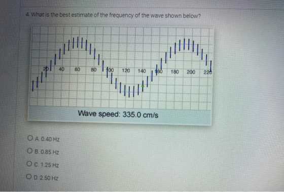 4 What is the best estimate of the frequency of the wave shown below? van 40 60 80 100 120 140 180 200 220 9/11 Wave speed: 3