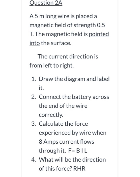 Question 2A A 5 m long wire is placed a magnetic field of strength 0.5 T. The magnetic field is pointed into the surface. The